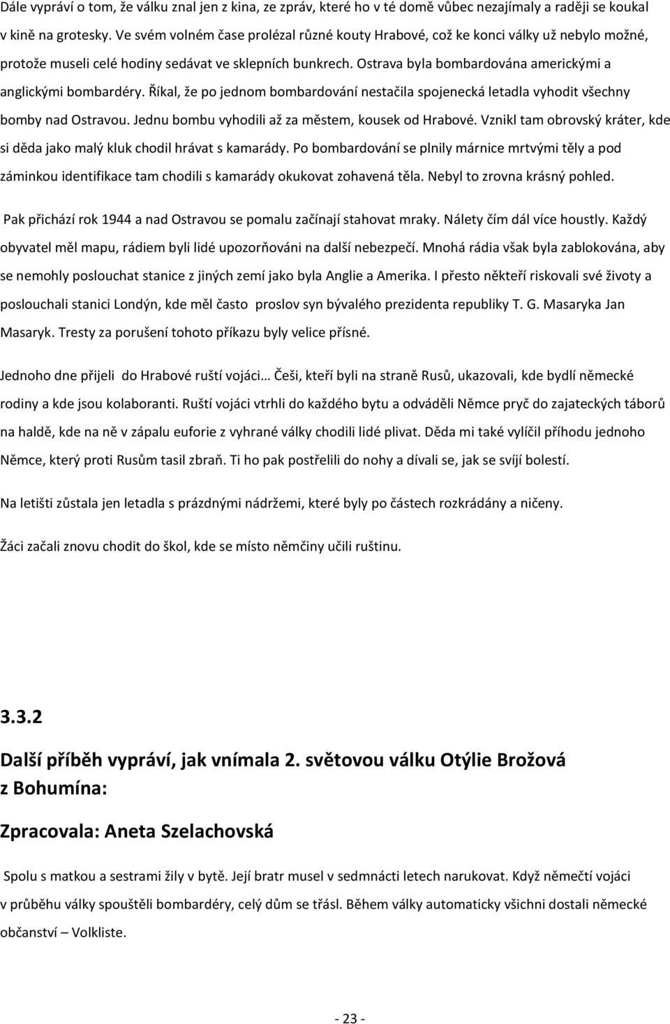 Ostrava byla bombardována americkými a anglickými bombardéry. Říkal, že po jednom bombardování nestačila spojenecká letadla vyhodit všechny bomby nad Ostravou.