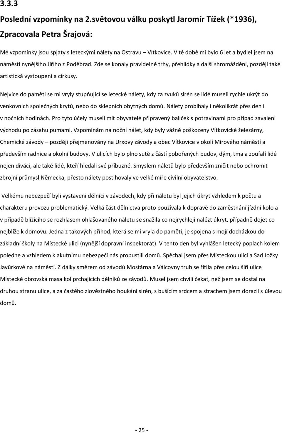 Nejvíce do paměti se mi vryly stupňující se letecké nálety, kdy za zvuků sirén se lidé museli rychle ukrýt do venkovních společných krytů, nebo do sklepních obytných domů.