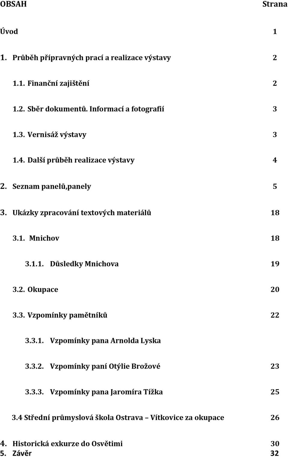 1.1. Důsledky Mnichova 19 3.2. Okupace 20 3.3. Vzpomínky pamětníků 22 3.3.1. Vzpomínky pana Arnolda Lyska 3.3.2. Vzpomínky paní Otýlie Brožové 23 3.