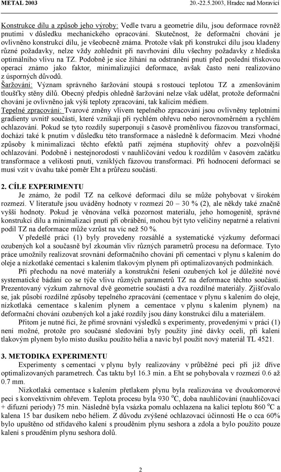 Protože však při konstrukci dílu jsou kladeny různé požadavky, nelze vždy zohlednit při navrhování dílu všechny požadavky z hlediska optimálního vlivu na TZ.