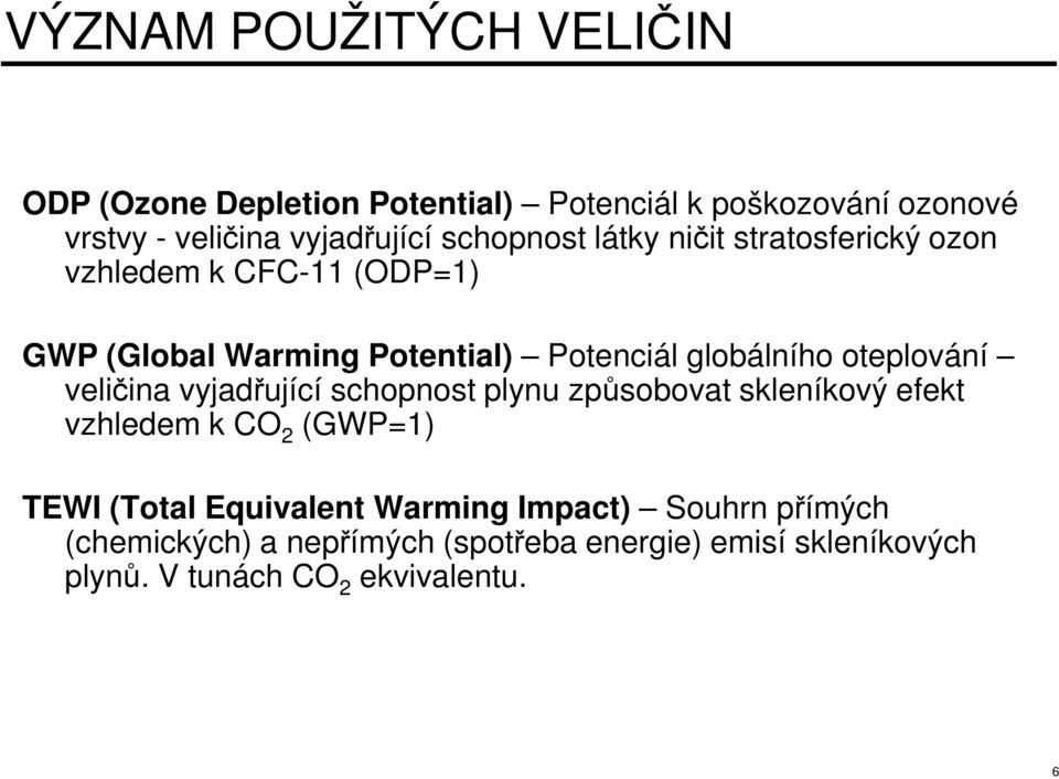 oteplování veličina vyjadřující schopnost plynu způsobovat skleníkový efekt vzhledem k CO 2 (GWP=1) TEWI (Total Equivalent