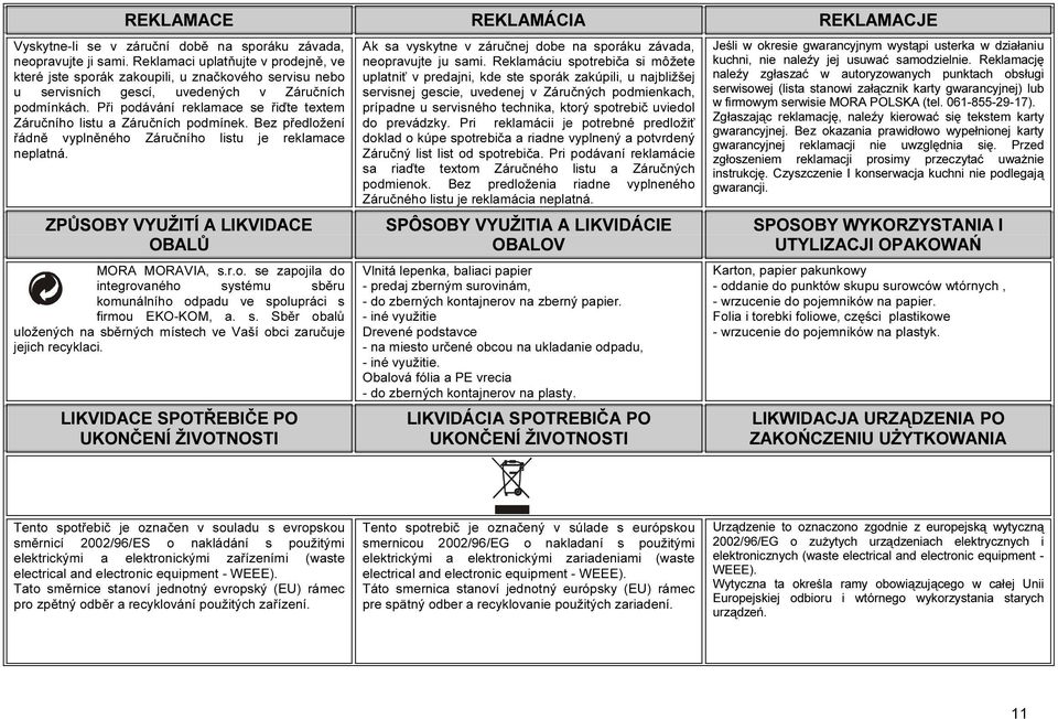 Při podávání reklamace se řiďte textem Záručního listu a Záručních podmínek. Bez předložení řádně vyplněného Záručního listu je reklamace neplatná. ZPŮSOBY VYUŽITÍ A LIKVIDACE OBALŮ MORA MORAVIA, s.r.o. se zapojila do integrovaného systému sběru komunálního odpadu ve spolupráci s firmou EKO-KOM, a.