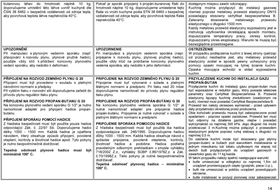 připojování k rozvodu plynu, plynové pružné hadici), použijte vždy klíč k přidržení koncovky plynového vedení sporáku, aby nedošlo k deformaci.