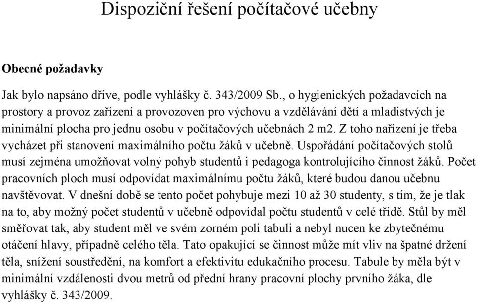 Z toho nařízení je třeba vycházet při stanovení maximálního počtu žáků v učebně. Uspořádání počítačových stolů musí zejména umožňovat volný pohyb studentů i pedagoga kontrolujícího činnost žáků.