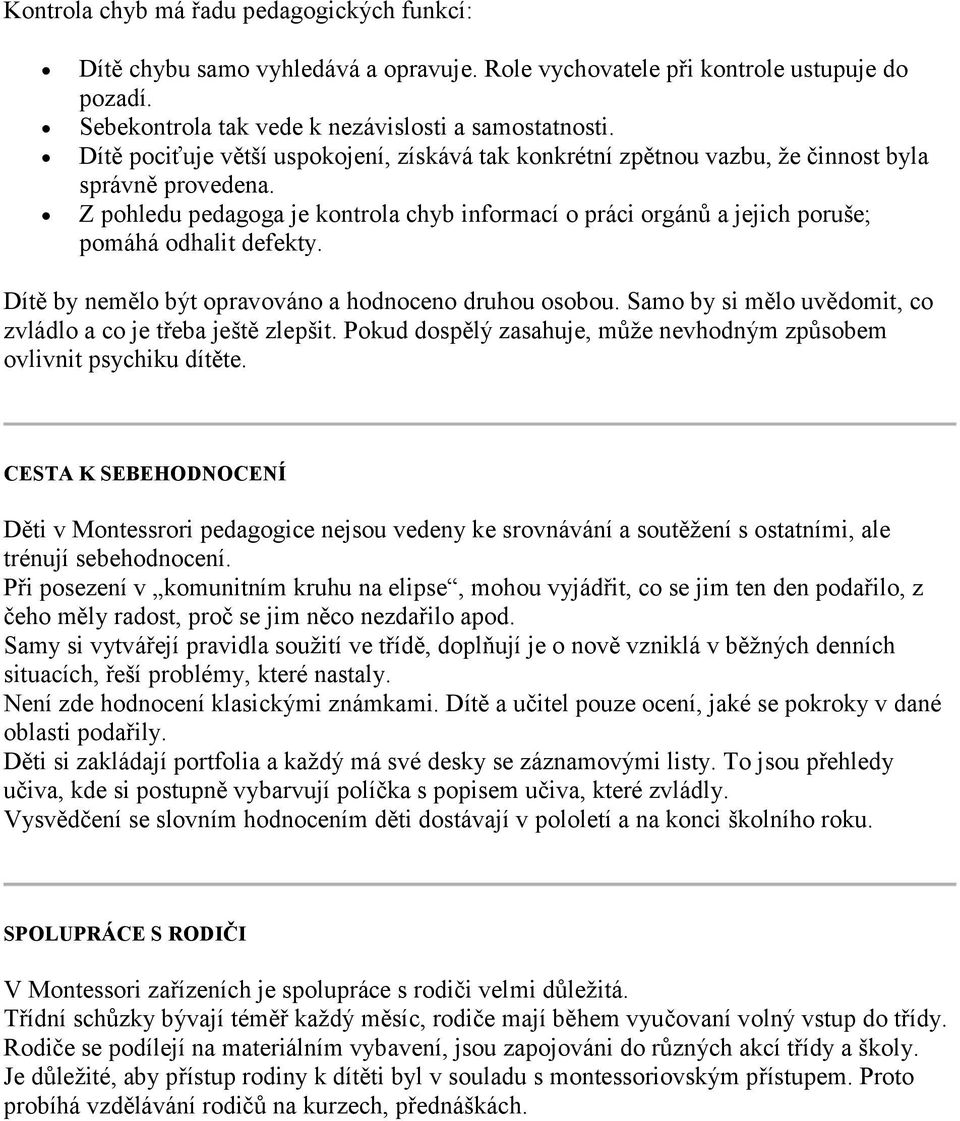 Z pohledu pedagoga je kontrola chyb informací o práci orgánů a jejich poruše; pomáhá odhalit defekty. Dítě by nemělo být opravováno a hodnoceno druhou osobou.