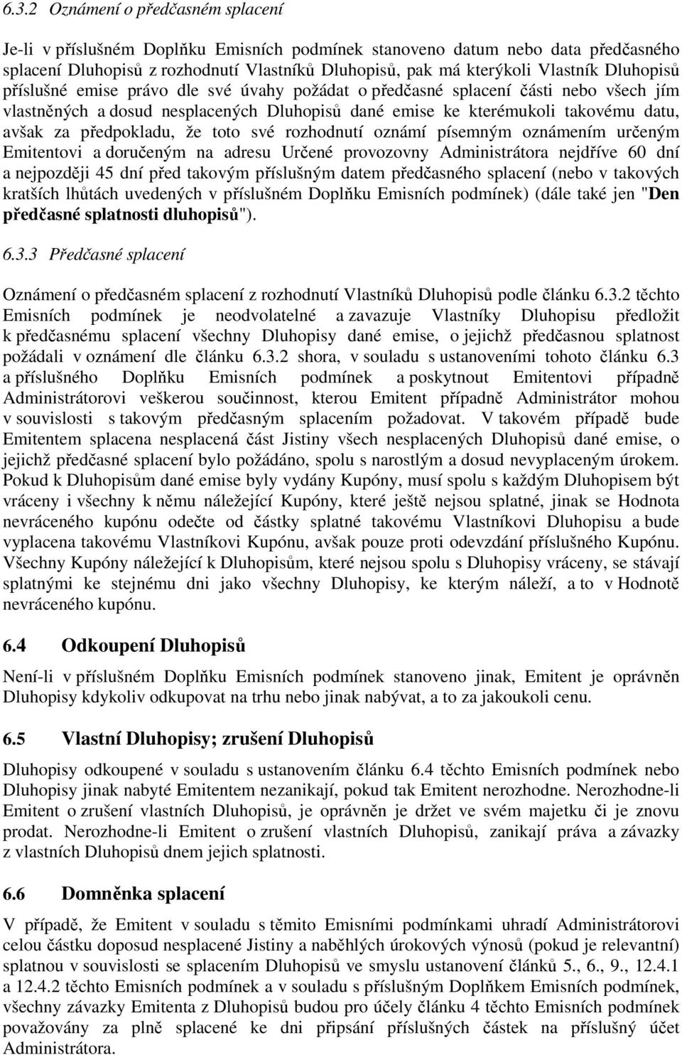 předpokladu, že toto své rozhodnutí oznámí písemným oznámením určeným Emitentovi a doručeným na adresu Určené provozovny Administrátora nejdříve 60 dní a nejpozději 45 dní před takovým příslušným