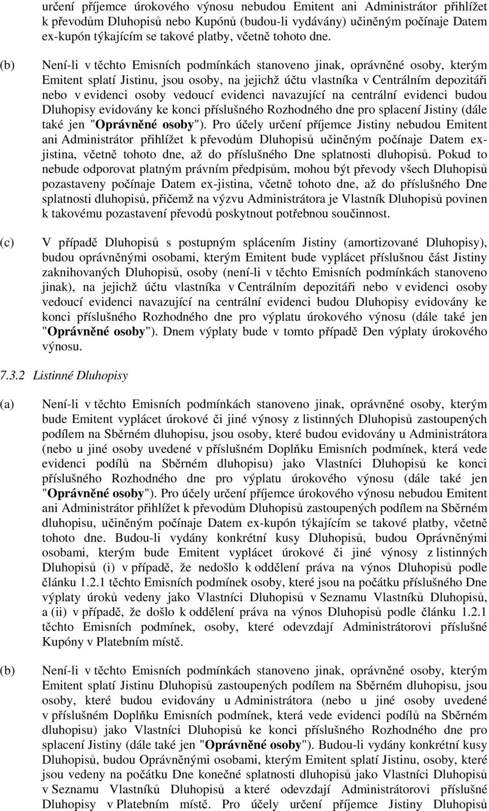 (b) (c) Není-li v těchto Emisních podmínkách stanoveno jinak, oprávněné osoby, kterým Emitent splatí Jistinu, jsou osoby, na jejichž účtu vlastníka v Centrálním depozitáři nebo v evidenci osoby