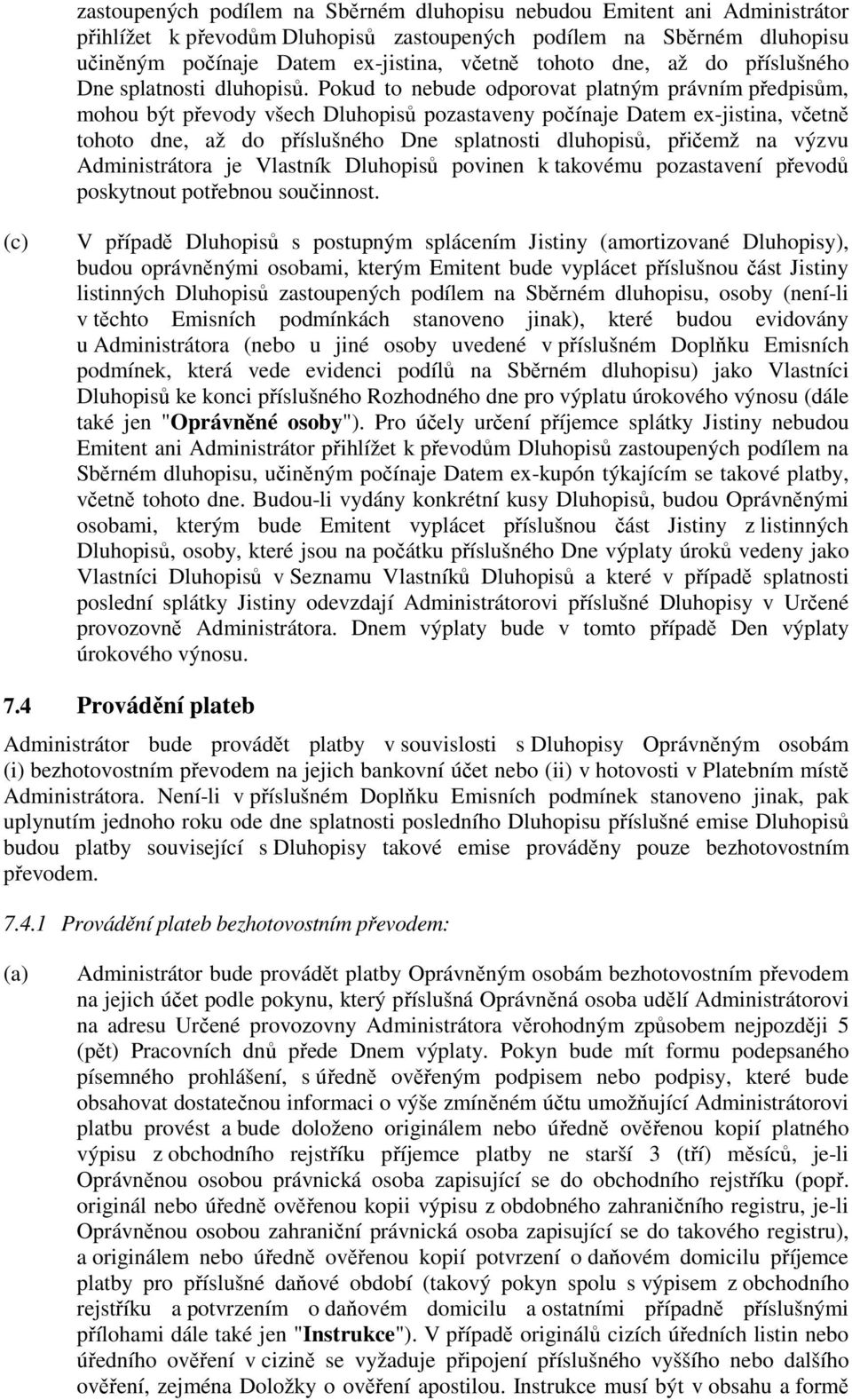 Pokud to nebude odporovat platným právním předpisům, mohou být převody všech Dluhopisů pozastaveny počínaje Datem ex-jistina, včetně tohoto dne, až do příslušného Dne splatnosti dluhopisů, přičemž na