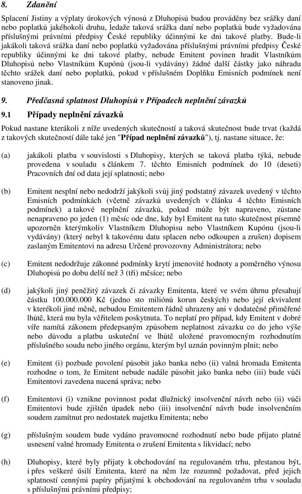 Bude-li jakákoli taková srážka daní nebo poplatků vyžadována příslušnými právními předpisy České republiky účinnými ke dni takové platby, nebude Emitent povinen hradit Vlastníkům Dluhopisů nebo