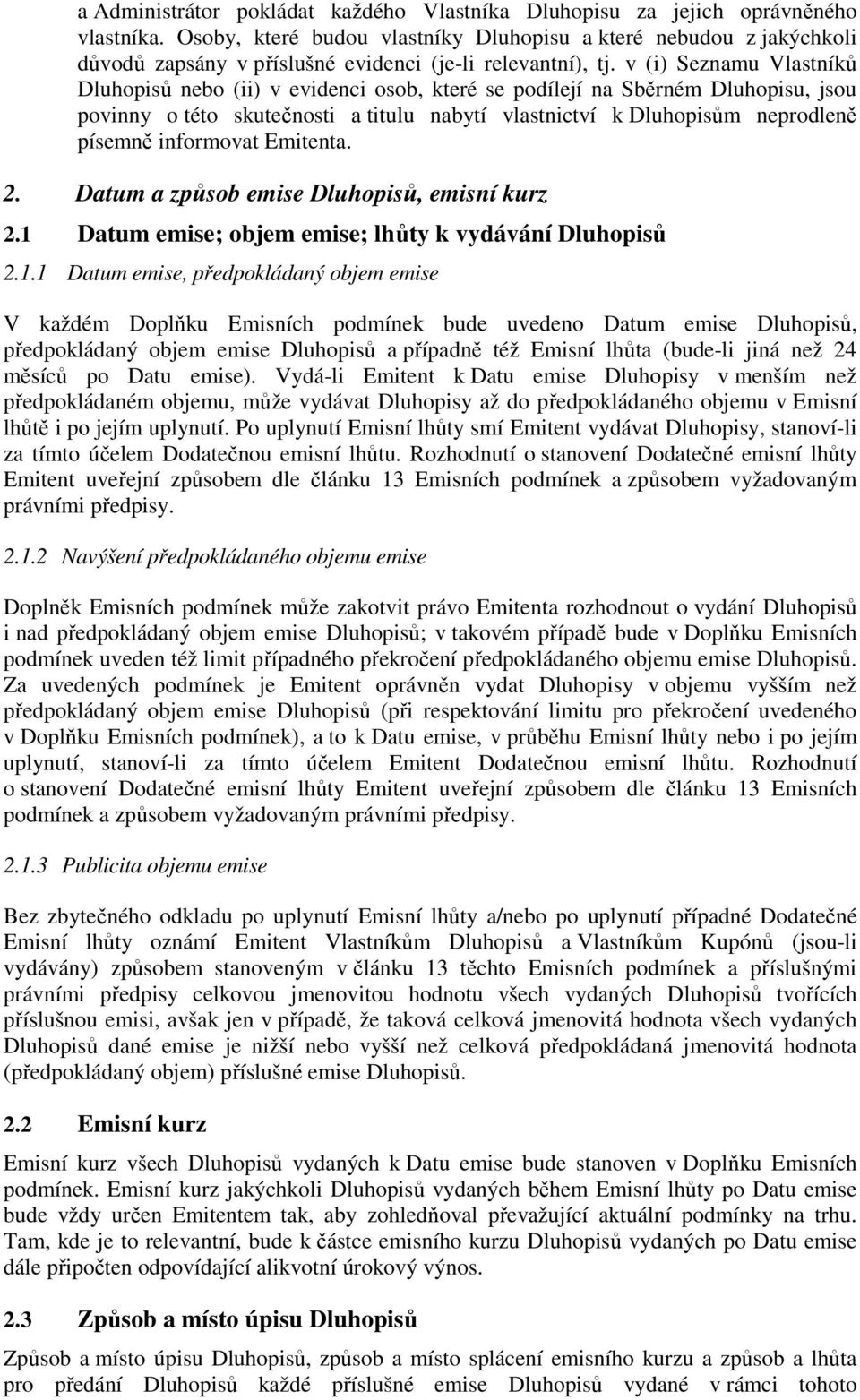 v (i) Seznamu Vlastníků Dluhopisů nebo (ii) v evidenci osob, které se podílejí na Sběrném Dluhopisu, jsou povinny o této skutečnosti a titulu nabytí vlastnictví k Dluhopisům neprodleně písemně