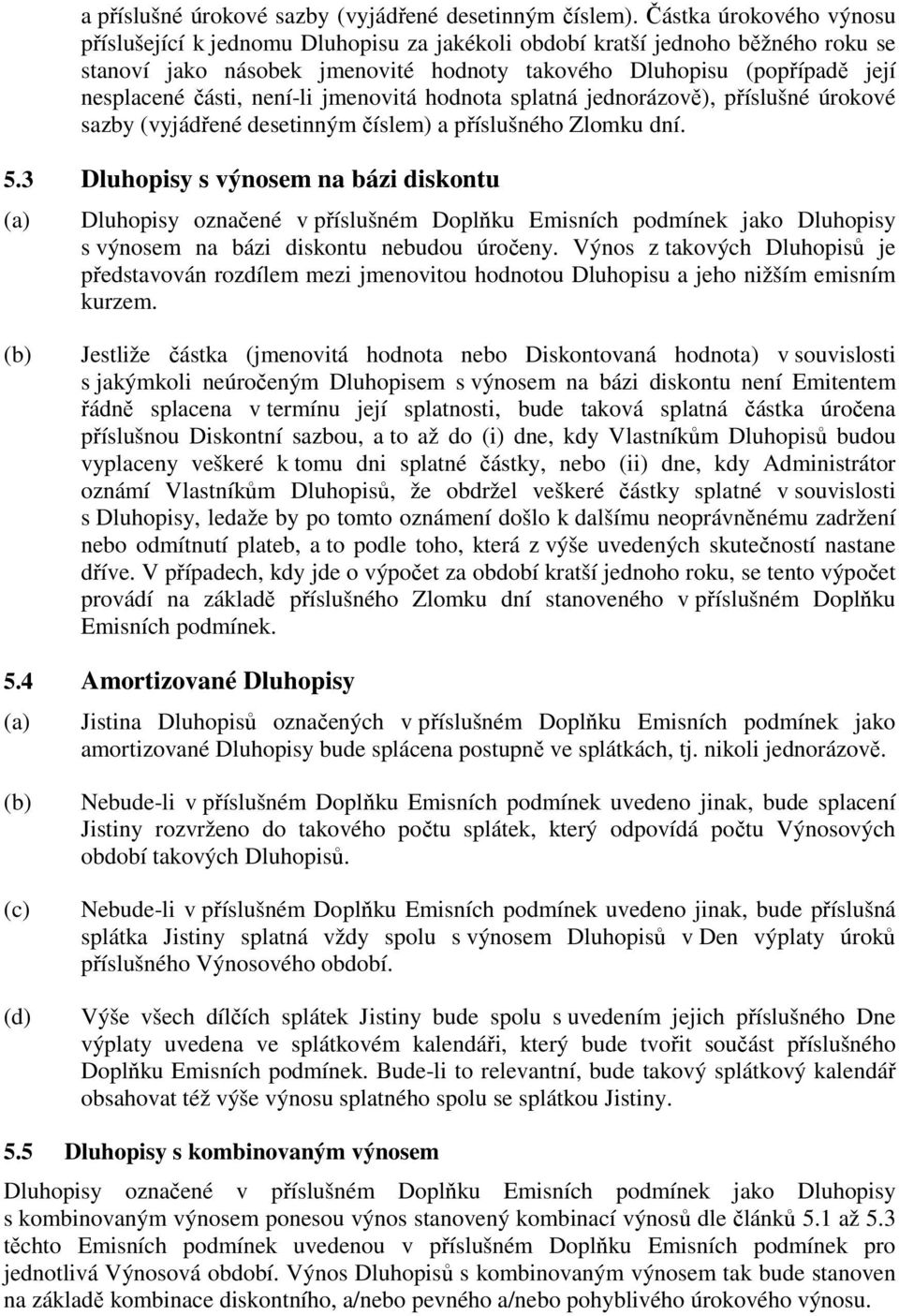 není-li jmenovitá hodnota splatná jednorázově), příslušné úrokové sazby (vyjádřené desetinným číslem) a příslušného Zlomku dní. 5.