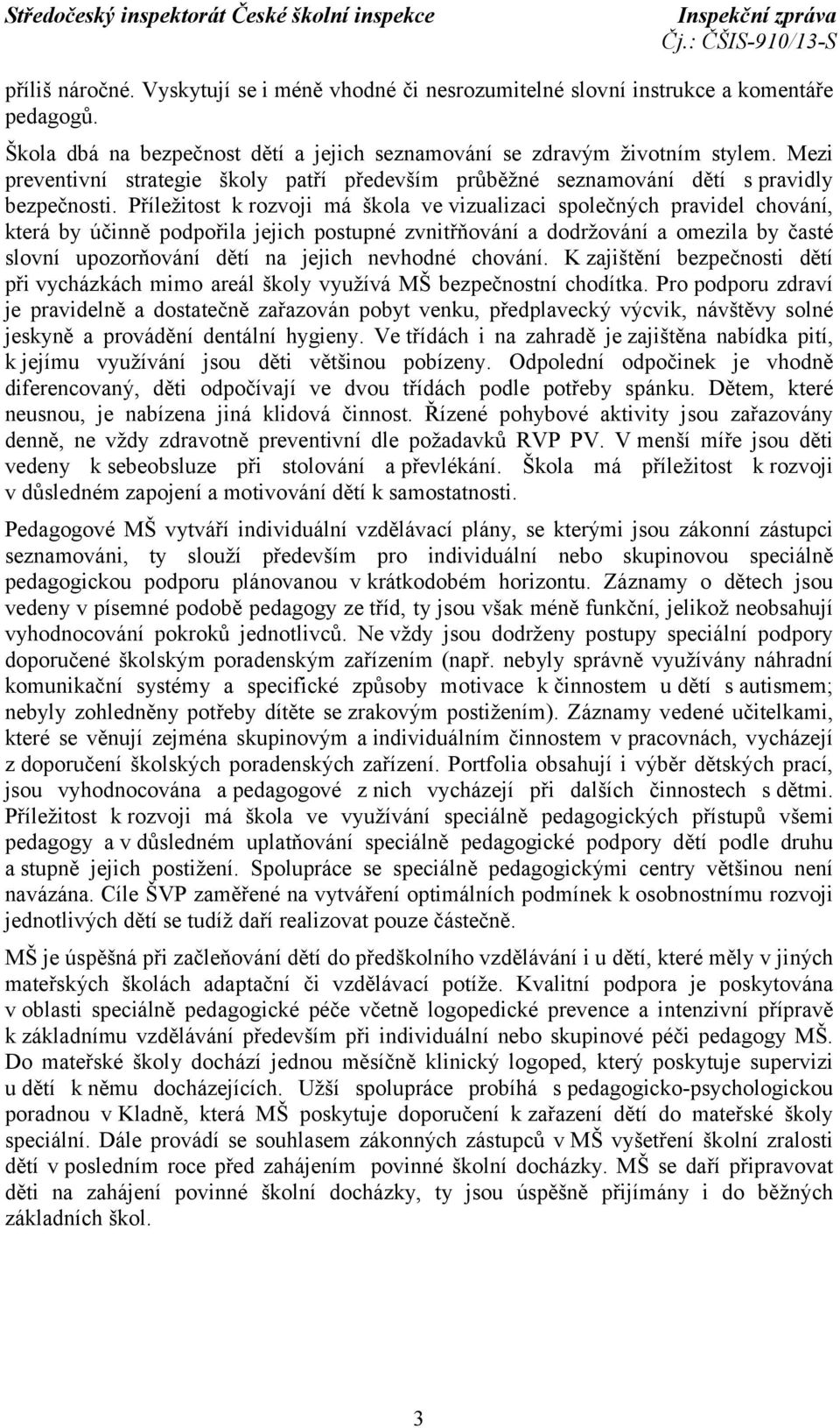 Příležitost k rozvoji má škola ve vizualizaci společných pravidel chování, která by účinně podpořila jejich postupné zvnitřňování a dodržování a omezila by časté slovní upozorňování dětí na jejich