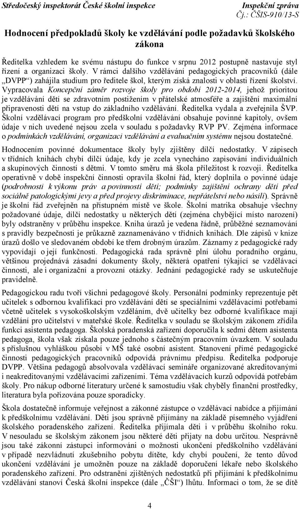 Vypracovala Koncepční záměr rozvoje školy pro období 2012-2014, jehož prioritou je vzdělávání dětí se zdravotním postižením v přátelské atmosféře a zajištění maximální připravenosti dětí na vstup do