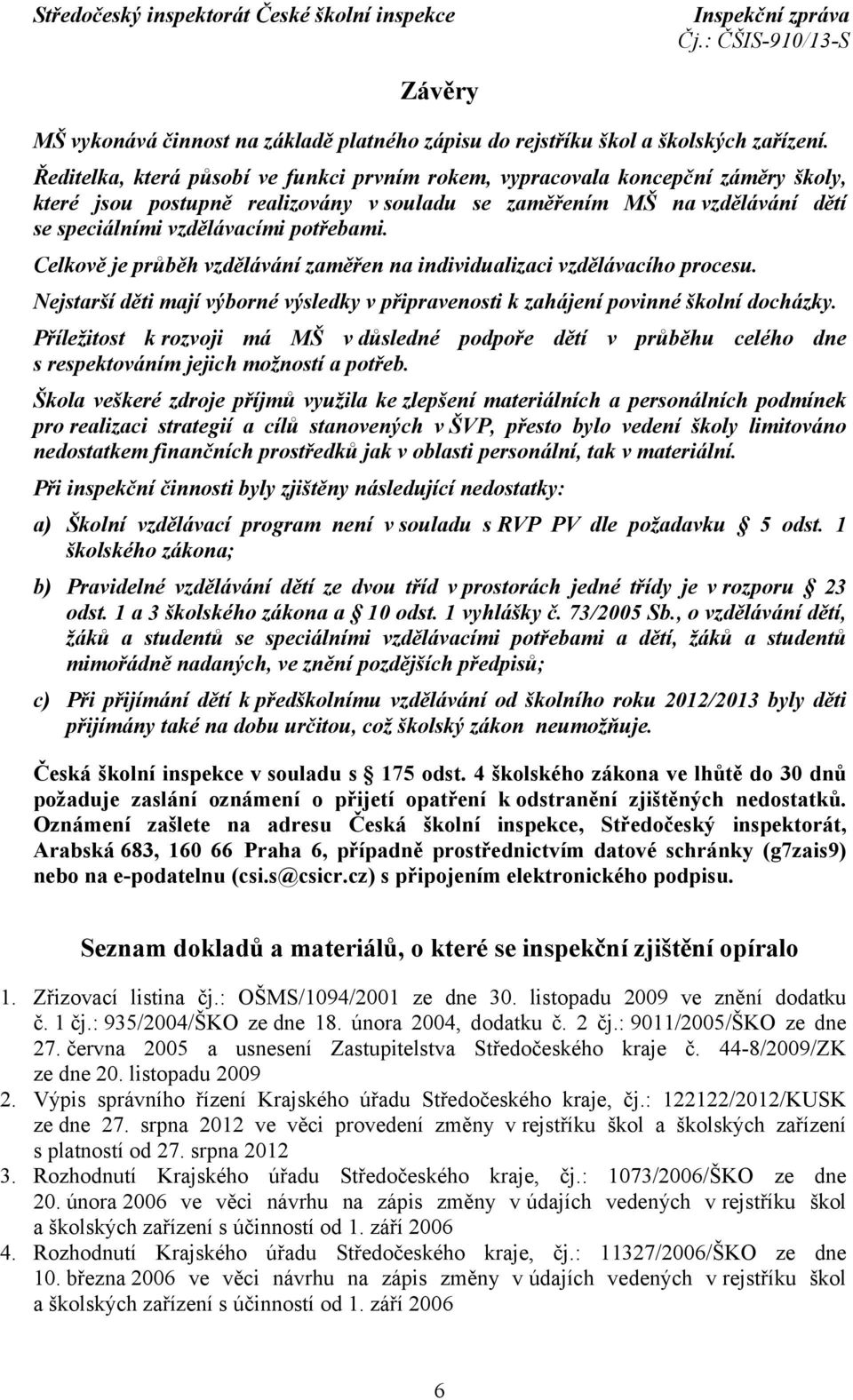 Celkově je průběh vzdělávání zaměřen na individualizaci vzdělávacího procesu. Nejstarší děti mají výborné výsledky v připravenosti k zahájení povinné školní docházky.