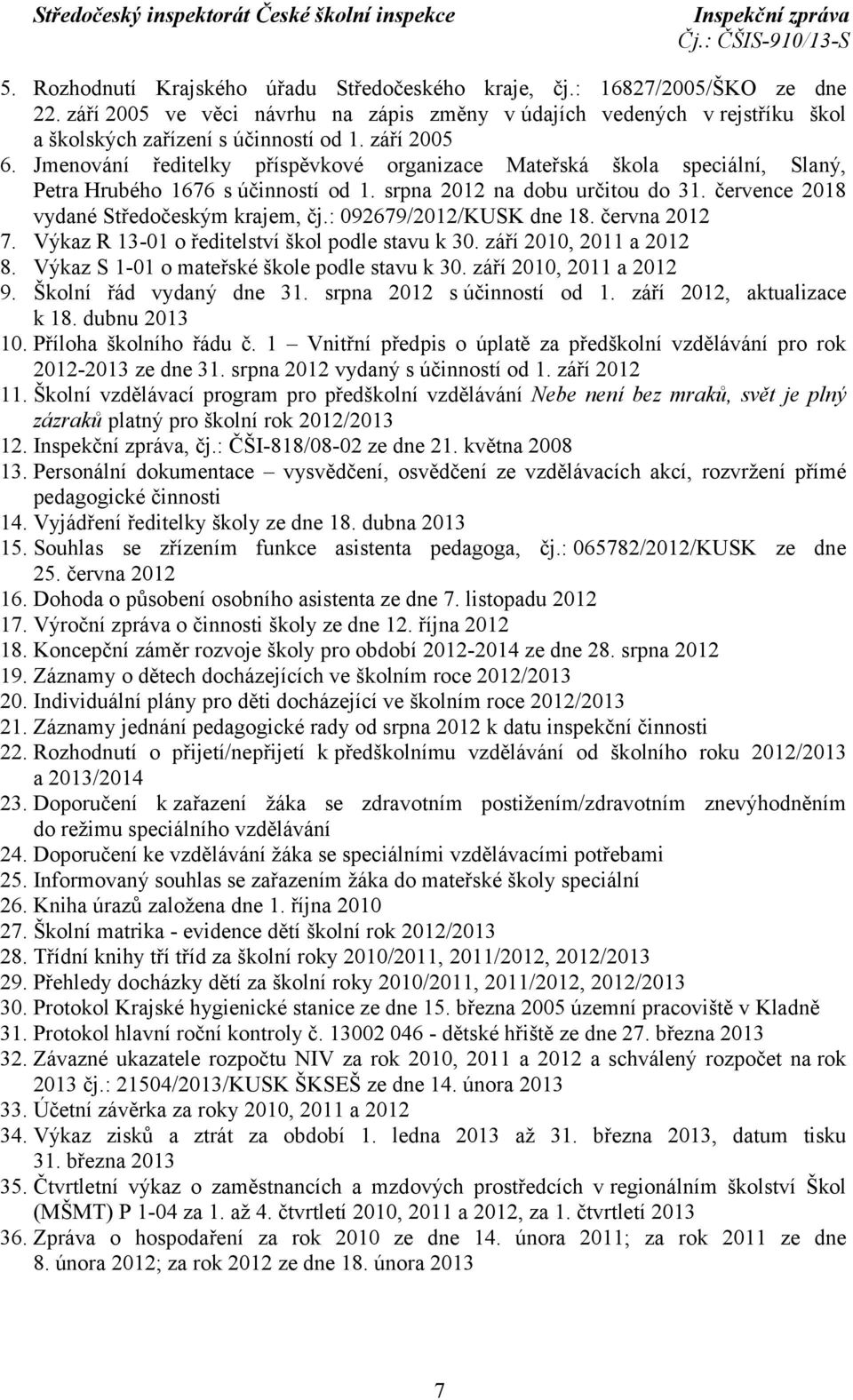 července 2018 vydané Středočeským krajem, čj.: 092679/2012/KUSK dne 18. června 2012 7. Výkaz R 13-01 o ředitelství škol podle stavu k 30. září 2010, 2011 a 2012 8.