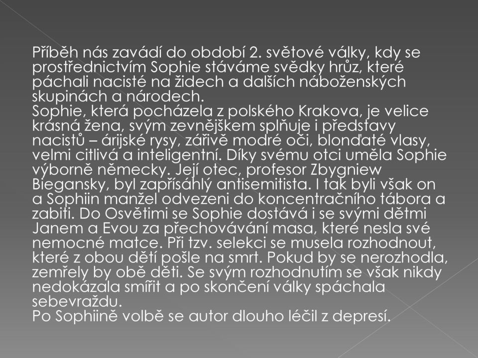 Díky svému otci uměla Sophie výborně německy. Její otec, profesor Zbygniew Biegansky, byl zapřísáhlý antisemitista. I tak byli však on a Sophiin manžel odvezeni do koncentračního tábora a zabiti.