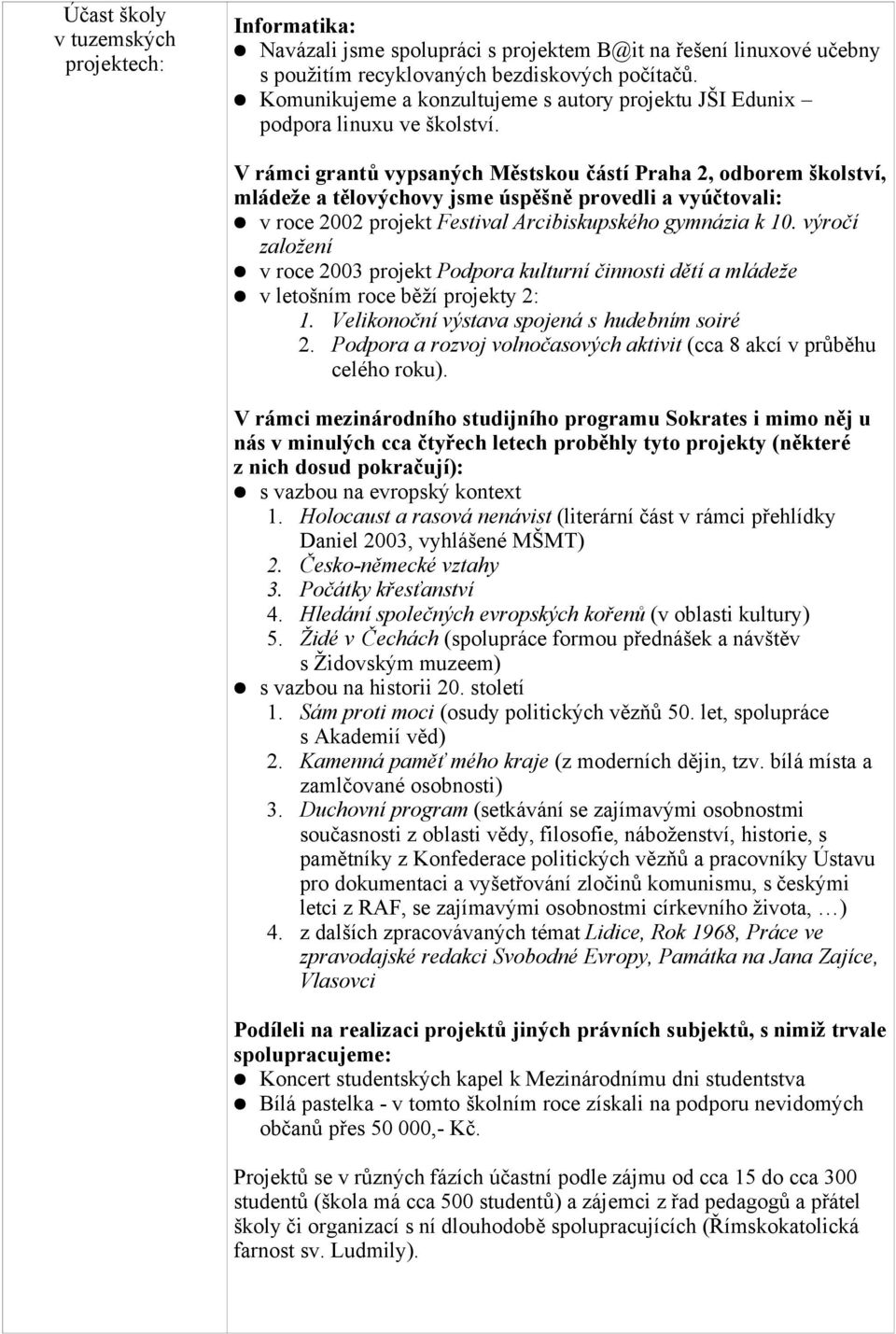 V rámci grantů vypsaných Městskou částí Praha 2, odborem školství, mládeže a tělovýchovy jsme úspěšně provedli a vyúčtovali: v roce 2002 projekt Festival Arcibiskupského gymnázia k 10.