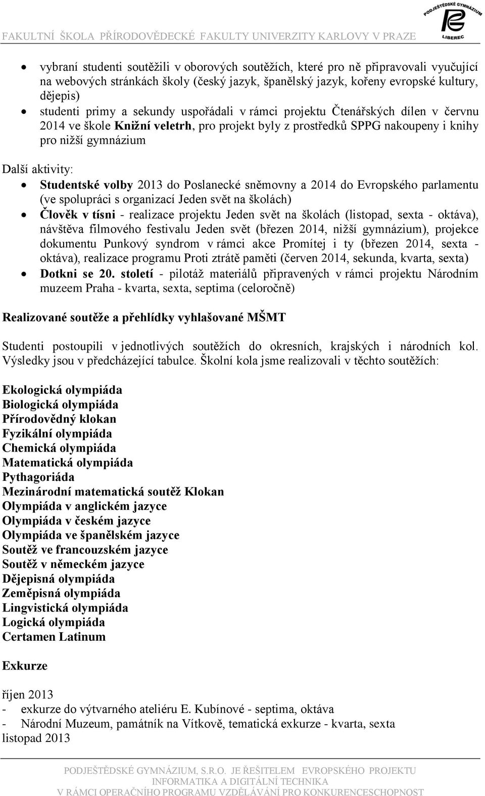 2013 do Poslanecké sněmovny a 2014 do Evropského parlamentu (ve spolupráci s organizací Jeden svět na školách) Člověk v tísni - realizace projektu Jeden svět na školách (listopad, sexta - oktáva),