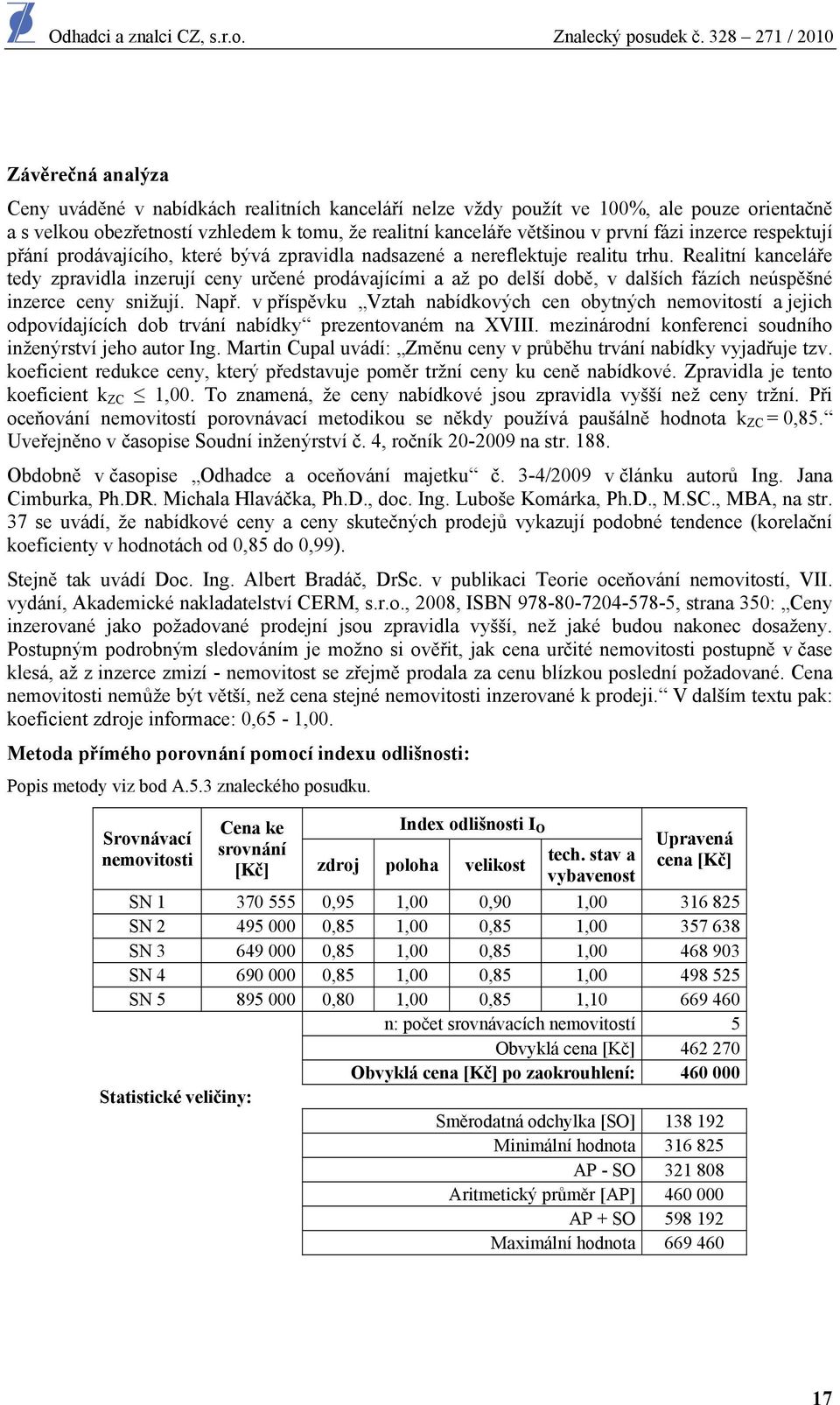 Realitní kanceláře tedy zpravidla inzerují ceny určené prodávajícími a až po delší době, v dalších fázích neúspěšné inzerce ceny snižují. Např.