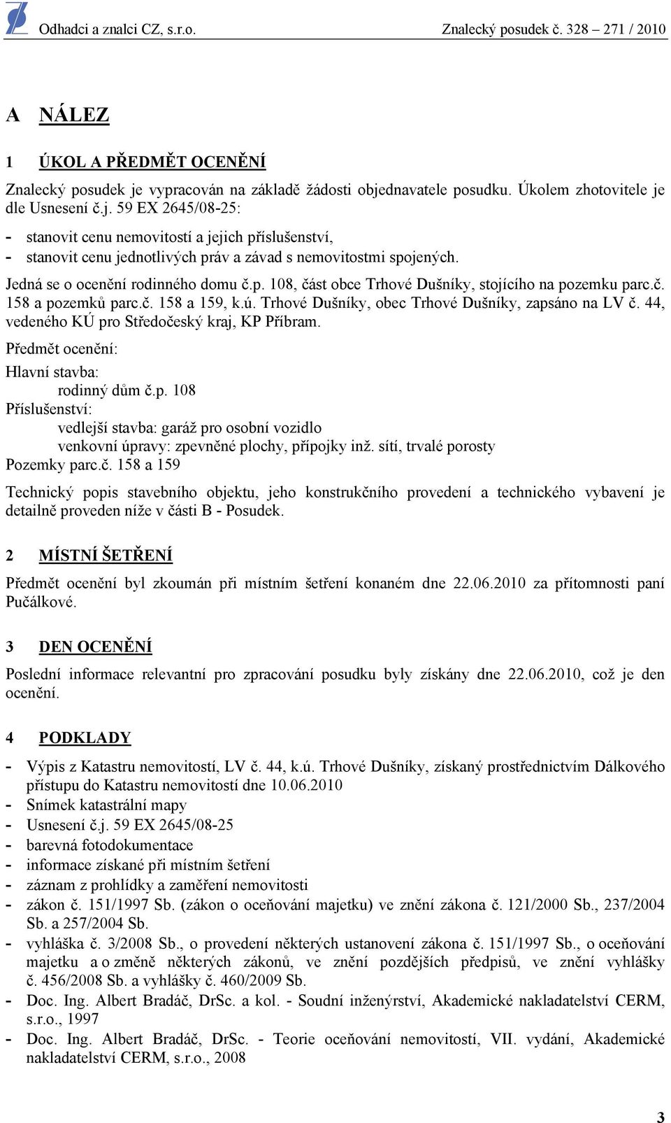 44, vedeného KÚ pro Středočeský kraj, KP Příbram. Předmět ocenění: Hlavní stavba: rodinný dům č.p. 108 Příslušenství: vedlejší stavba: garáž pro osobní vozidlo venkovní úpravy: zpevněné plochy, přípojky inž.