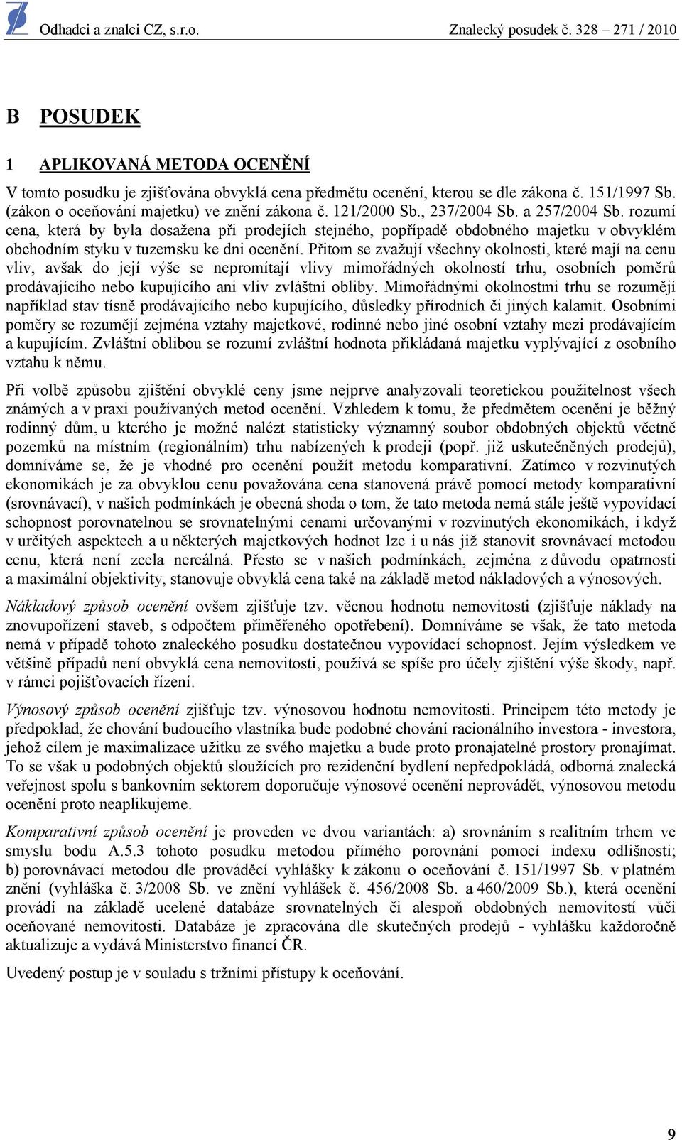 Přitom se zvažují všechny okolnosti, které mají na cenu vliv, avšak do její výše se nepromítají vlivy mimořádných okolností trhu, osobních poměrů prodávajícího nebo kupujícího ani vliv zvláštní