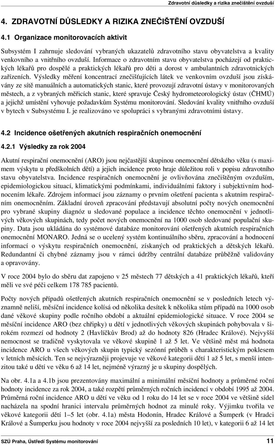 Informace o zdravotním stavu obyvatelstva pocházejí od praktických lékařů pro dospělé a praktických lékařů pro děti a dorost v ambulantních zdravotnických zařízeních.