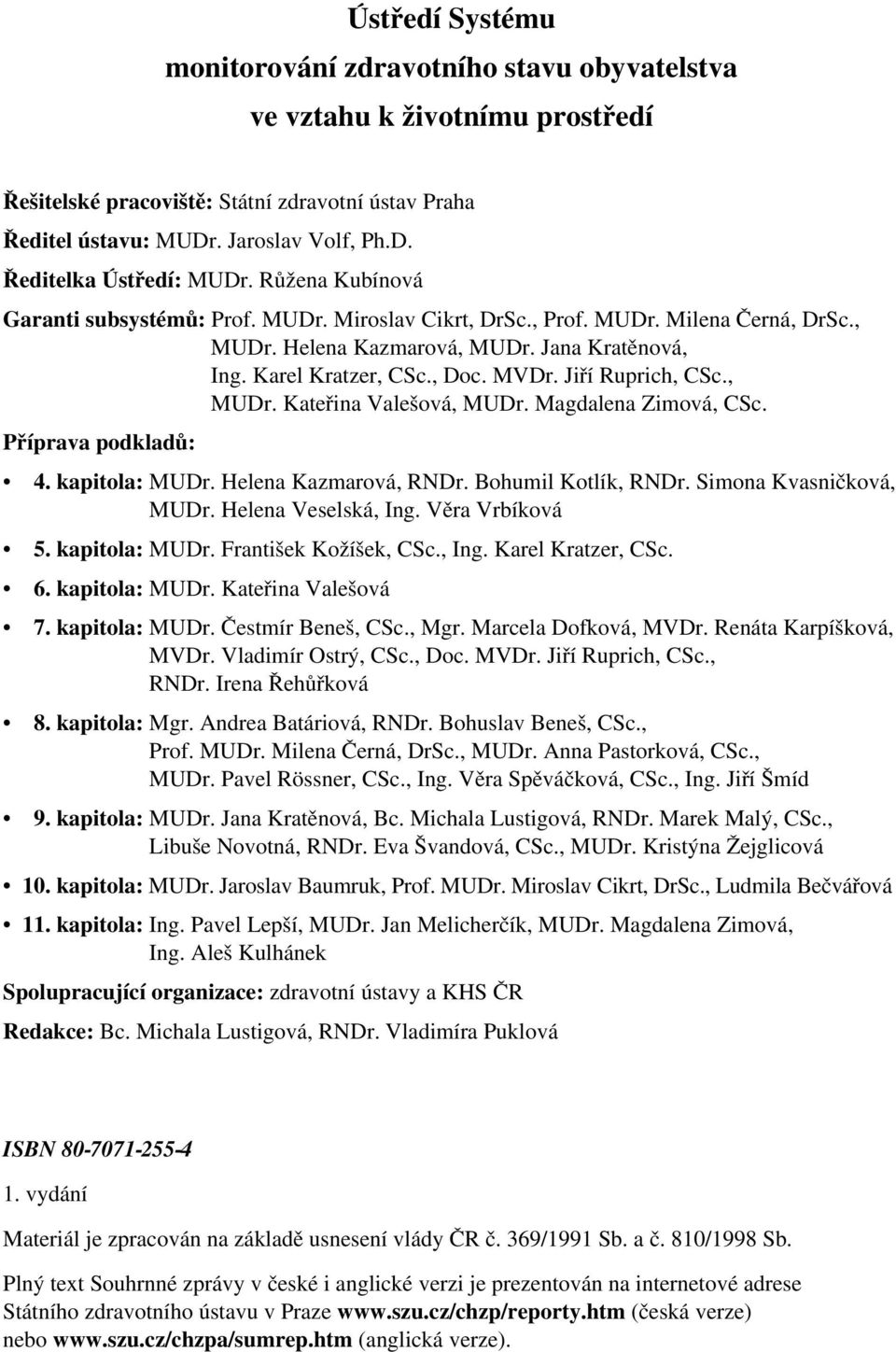 Jiří Ruprich, CSc., MUDr. Kateřina Valešová, MUDr. Magdalena Zimová, CSc. Příprava podkladů: 4. kapitola: MUDr. Helena Kazmarová, RNDr. Bohumil Kotlík, RNDr. Simona Kvasničková, MUDr.