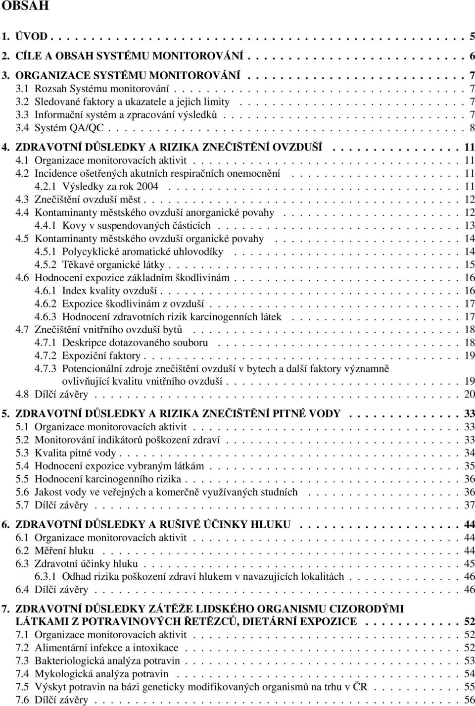 ..11 4.3 Znečištění ovzduší měst...12 4.4 Kontaminanty městského ovzduší anorganické povahy...12 4.4.1 Kovy v suspendovaných částicích...13 4.5 Kontaminanty městského ovzduší organické povahy...14 4.