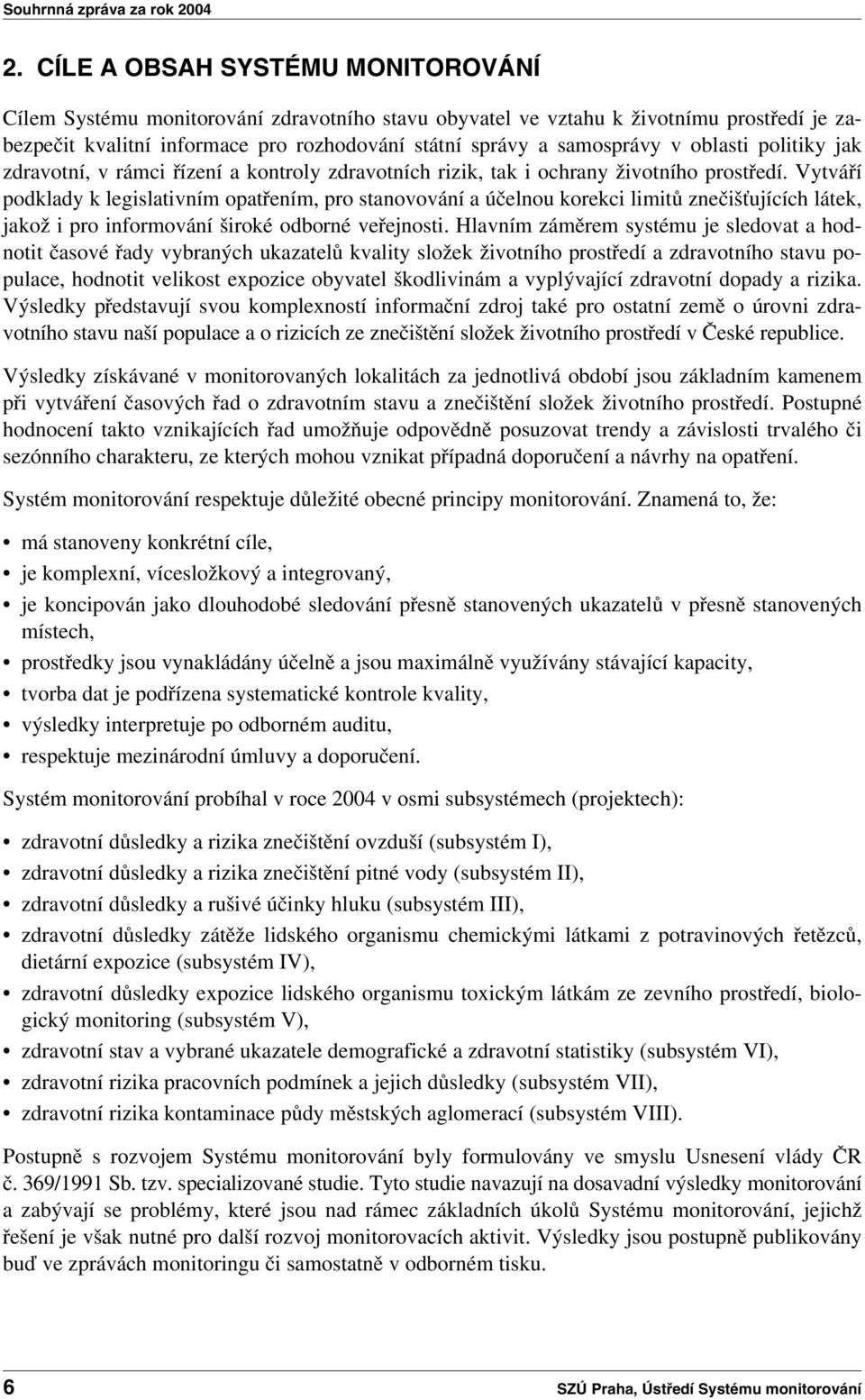 oblasti politiky jak zdravotní, v rámci řízení a kontroly zdravotních rizik, tak i ochrany životního prostředí.