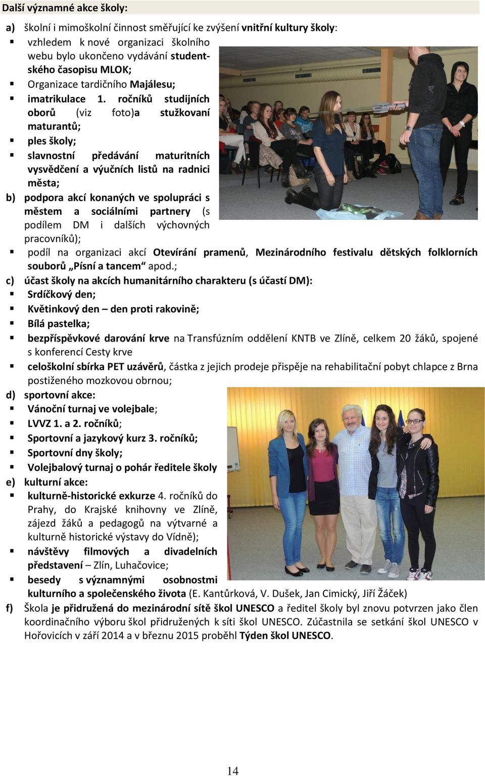 ročníků studijních oborů (viz foto)a stužkovaní maturantů; ples školy; slavnostní předávání maturitních vysvědčení a výučních listů na radnici města; b) podpora akcí konaných ve spolupráci s městem a