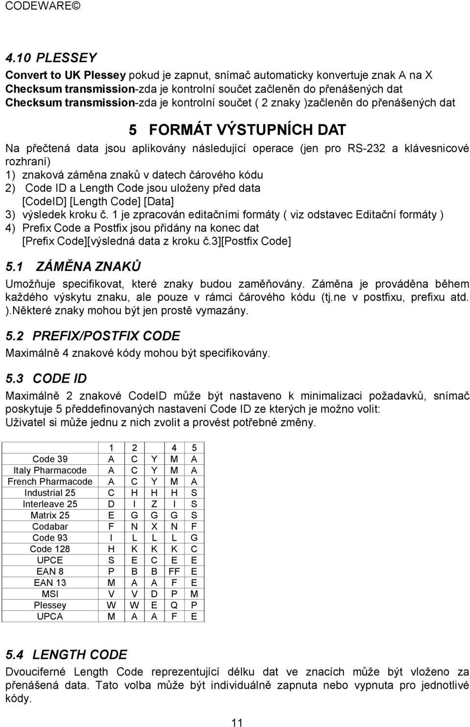 datech čárového kódu 2) Code ID a Length Code jsou uloženy před data [CodeID] [Length Code] [Data] 3) výsledek kroku č.