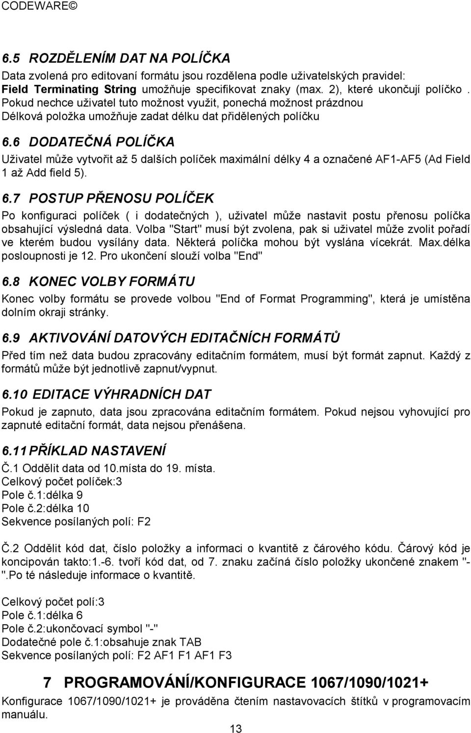 6 DODATEČNÁ POLÍČKA Uživatel může vytvořit až 5 dalších políček maximální délky 4 a označené AF1-AF5 (Ad Field 1 až Add field 5). 6.