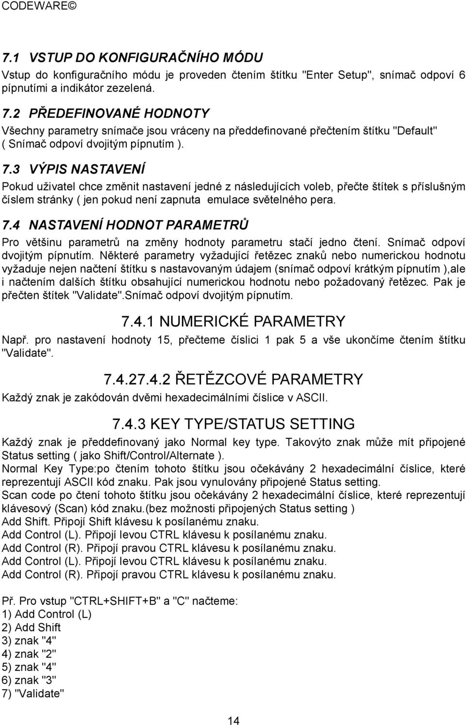 3 VÝPIS NASTAVENÍ Pokud uživatel chce změnit nastavení jedné z následujících voleb, přečte štítek s příslušným číslem stránky ( jen pokud není zapnuta emulace světelného pera. 7.