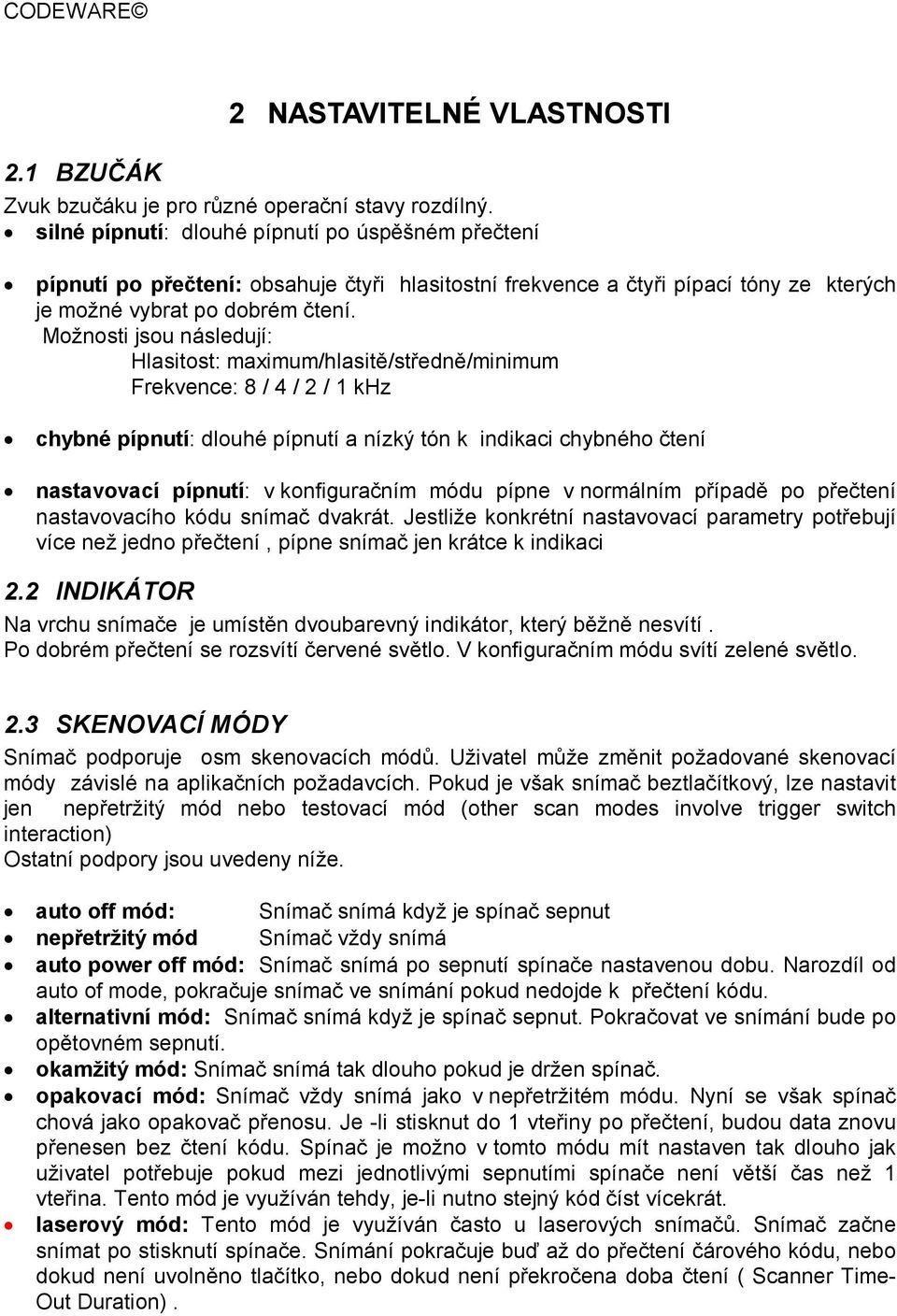 Možnosti jsou následují: Hlasitost: maximum/hlasitě/středně/minimum Frekvence: 8 / 4 / 2 / 1 khz chybné pípnutí: dlouhé pípnutí a nízký tón k indikaci chybného čtení nastavovací pípnutí: v