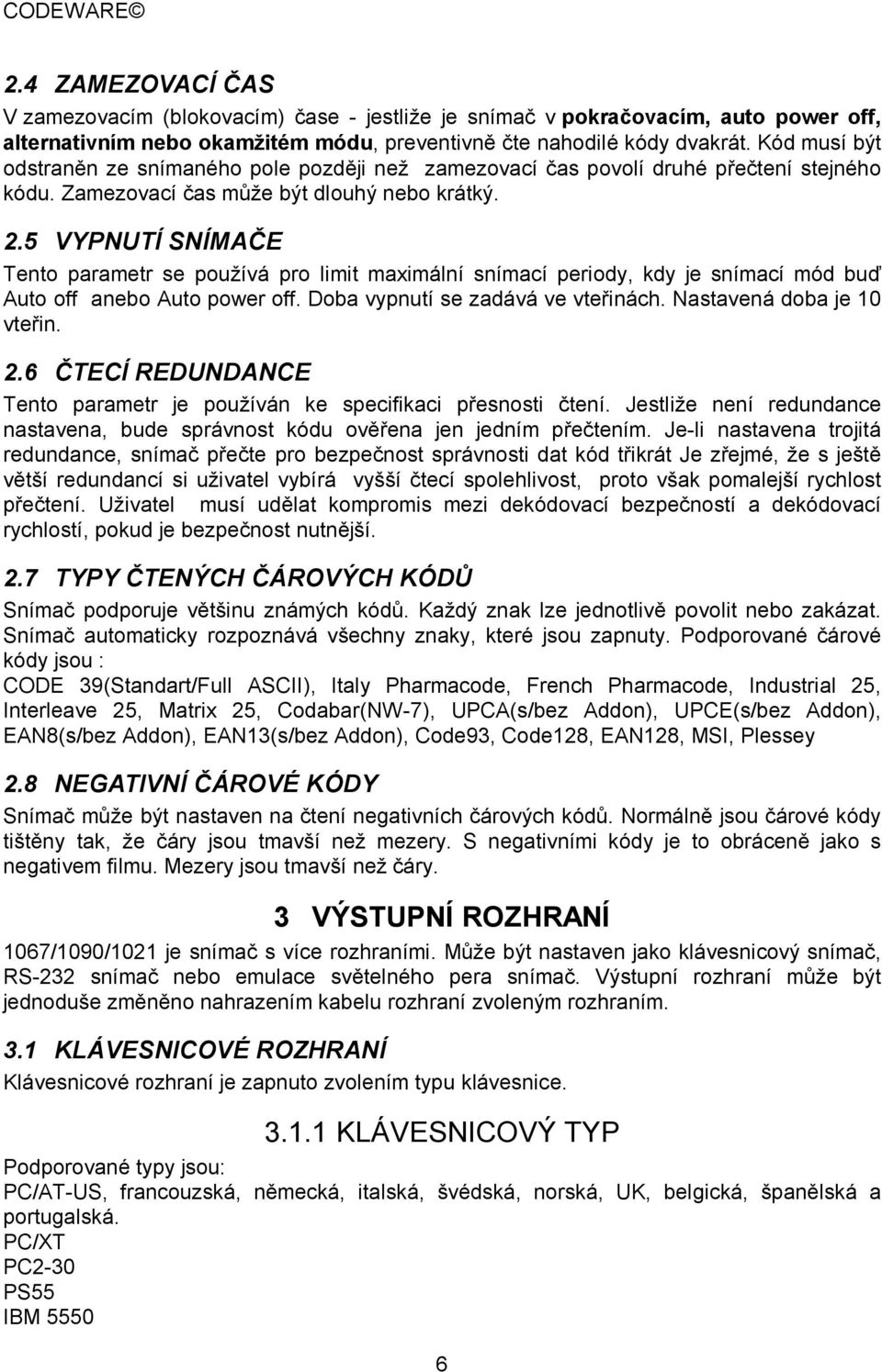 5 VYPNUTÍ SNÍMAČE Tento parametr se používá pro limit maximální snímací periody, kdy je snímací mód buď Auto off anebo Auto power off. Doba vypnutí se zadává ve vteřinách. Nastavená doba je 10 vteřin.