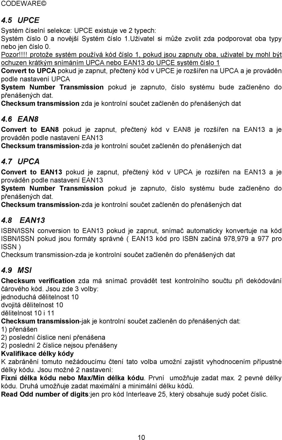 UPCE je rozšířen na UPCA a je prováděn podle nastavení UPCA System Number Transmission pokud je zapnuto, číslo systému bude začleněno do přenášených dat.