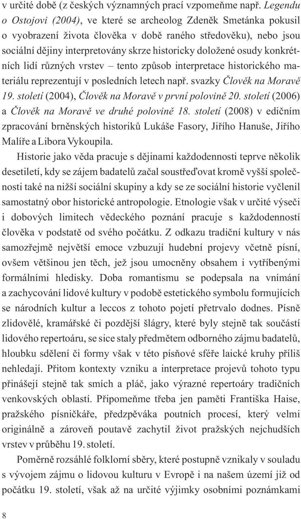 osudy konkrétních lidí různých vrstev tento způsob interpretace historického materiálu reprezentují v posledních letech např. svazky Člověk na Moravě 19.