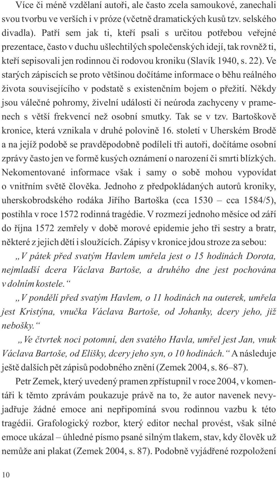 22). Ve starých zápiscích se proto většinou dočítáme informace o běhu reálného života souvisejícího v podstatě s existenčním bojem o přežití.