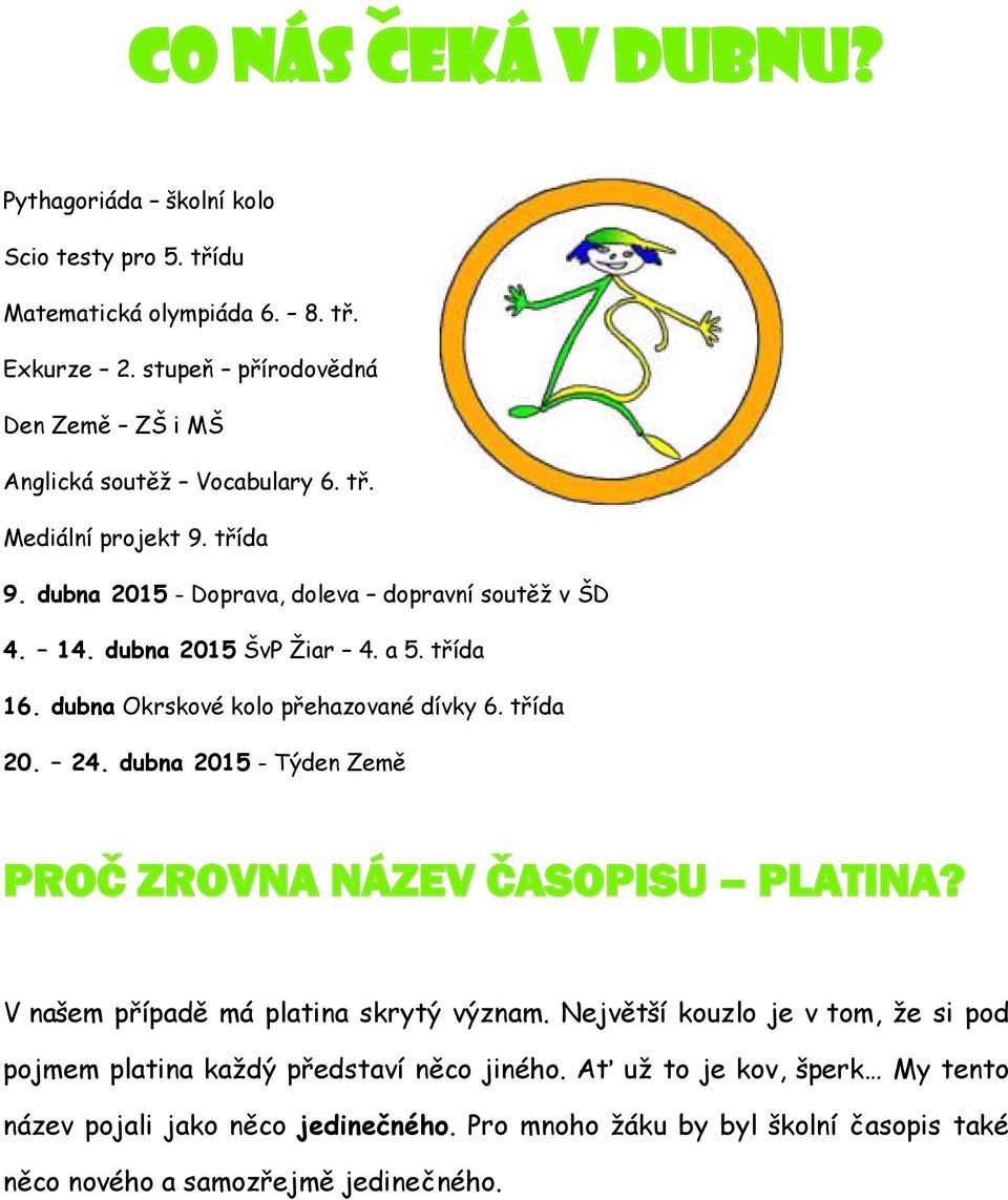 dubna 2015 ŠvP Žiar 4. a 5. t ída 16. dubna Okrskové kolo p ehazované dívky 6. t ída 20. 24. dubna 2015 - Týden Země PROČ ZROVNA NÁZEV ČASOPISU PLATINA?