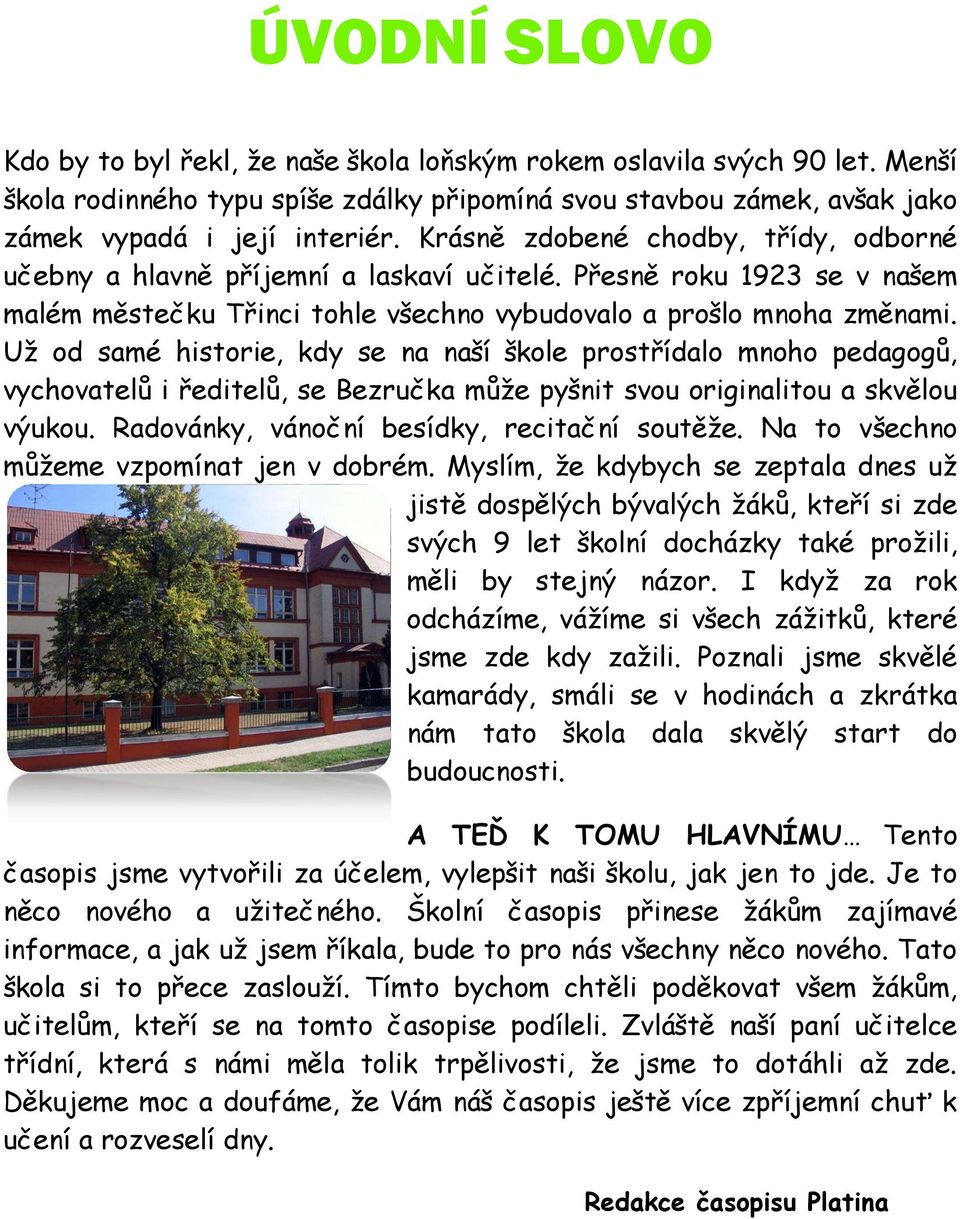 Už od samé historie, kdy se na naší škole prost ídalo mnoho pedagogů, vychovatelů i editelů, se Bezručka může pyšnit svou originalitou a skvělou výukou. Radovánky, vánoční besídky, recitační soutěže.