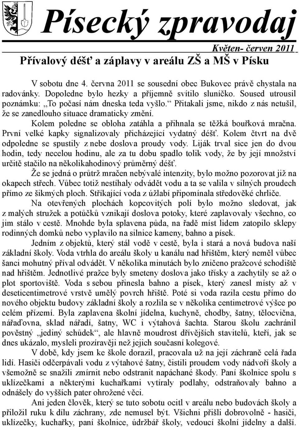 Kolem poledne se obloha zatáhla a přihnala se těžká bouřková mračna. První velké kapky signalizovaly přicházející vydatný déšť. Kolem čtvrt na dvě odpoledne se spustily z nebe doslova proudy vody.