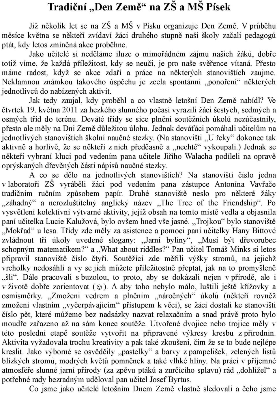 Jako učitelé si neděláme iluze o mimořádném zájmu našich žáků, dobře totiž víme, že každá příležitost, kdy se neučí, je pro naše svěřence vítaná.