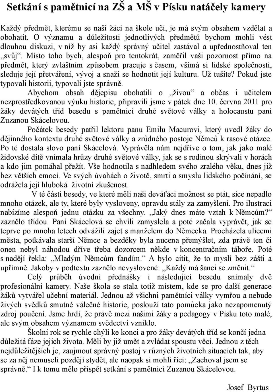 Místo toho bych, alespoň pro tentokrát, zaměřil vaši pozornost přímo na předmět, který zvláštním způsobem pracuje s časem, všímá si lidské společnosti, sleduje její přetváření, vývoj a snaží se