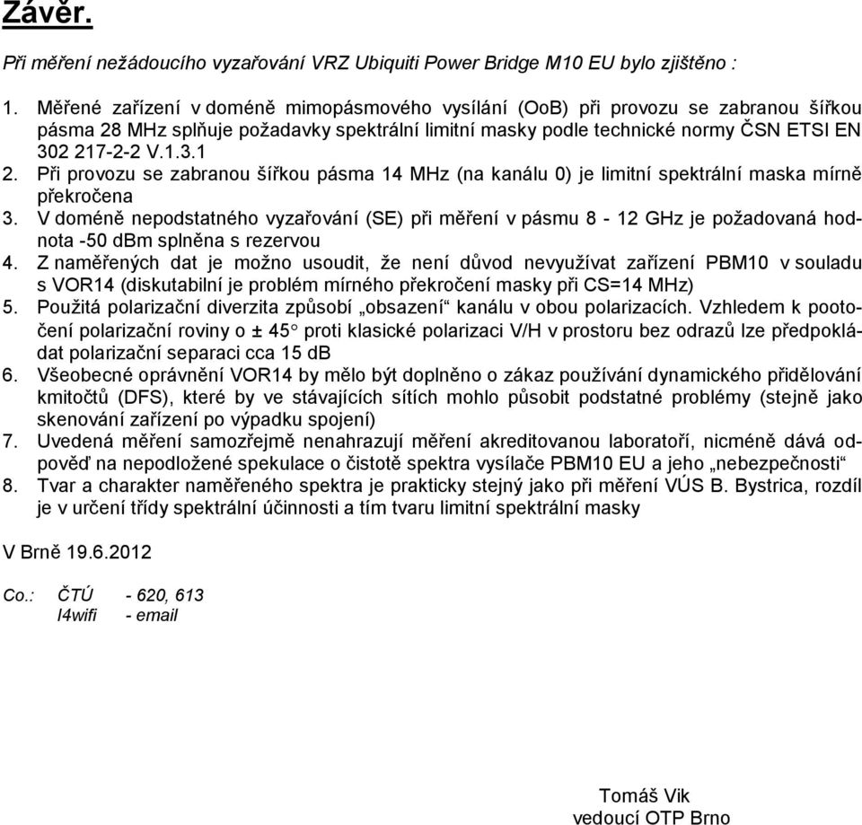 Při provozu se zabranou šířkou pásma 14 MHz (na kanálu ) je limitní spektrální maska mírně překročena 3.