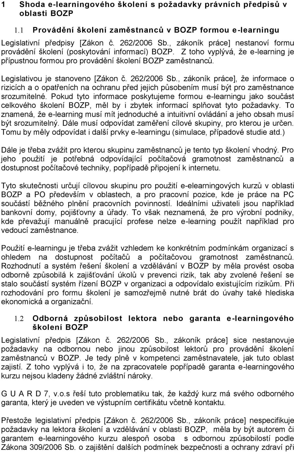 Legislativou je stanoveno [Zákon č. 262/2006 Sb., zákoník práce], že informace o rizicích a o opatřeních na ochranu před jejich působením musí být pro zaměstnance srozumitelné.