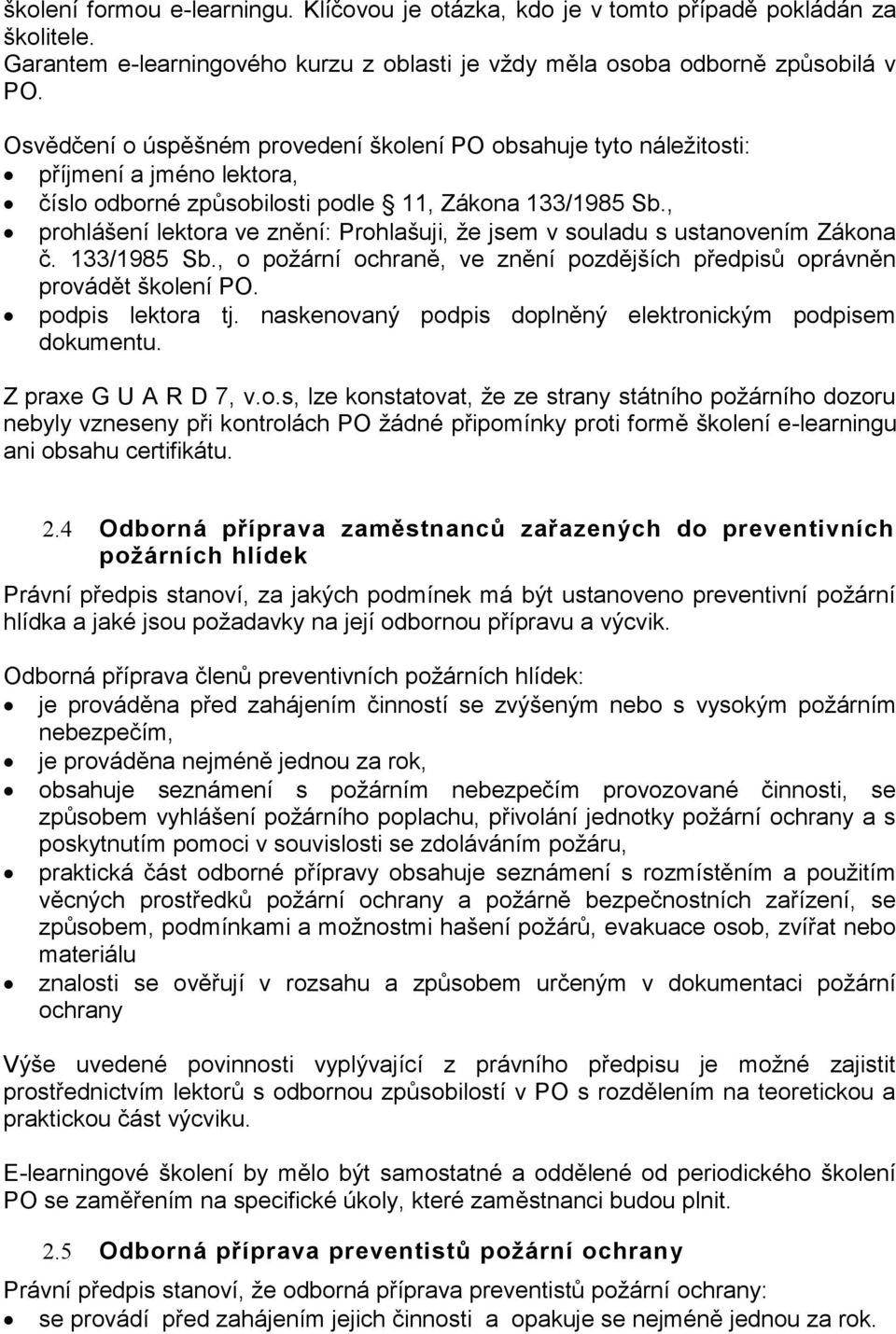 , prohlášení lektora ve znění: Prohlašuji, že jsem v souladu s ustanovením Zákona č. 133/1985 Sb., o požární ochraně, ve znění pozdějších předpisů oprávněn provádět školení PO. podpis lektora tj.