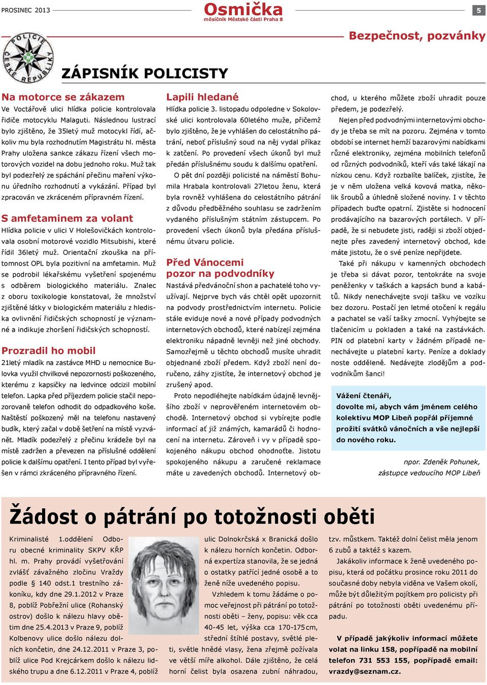 Muž tak byl podezřelý ze spáchání přečinu maření výkonu úředního rozhodnutí a vykázání. Případ byl zpracován ve zkráceném přípravném řízení.