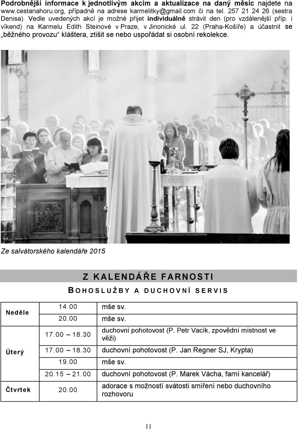 22 (Praha-Košíře) a účastnit se běžného provozu kláštera, ztišit se nebo uspořádat si osobní rekolekce.