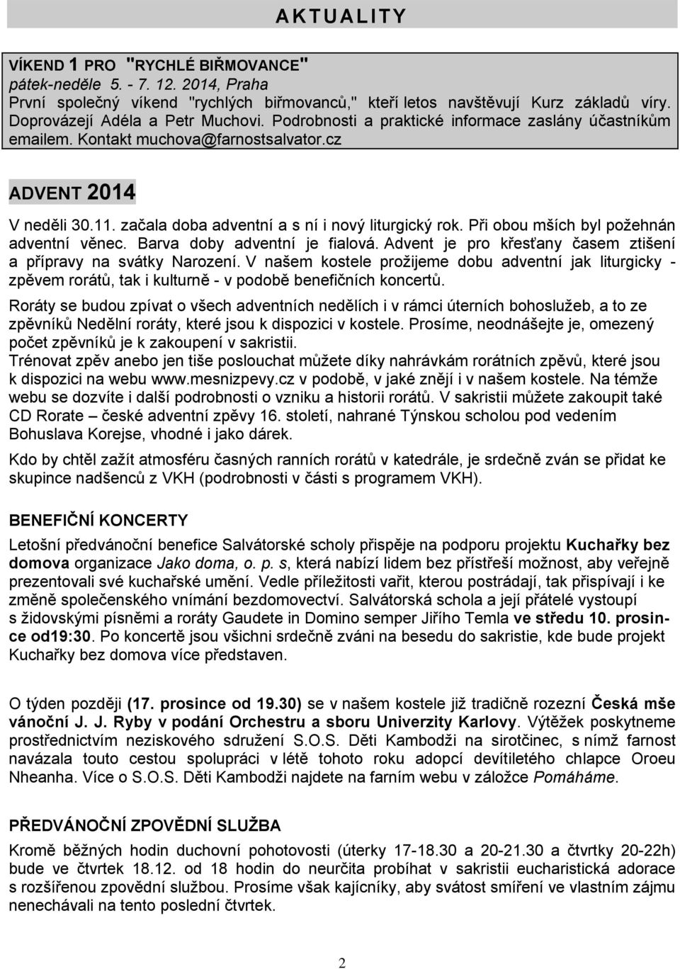 začala doba adventní a s ní i nový liturgický rok. Při obou mších byl požehnán adventní věnec. Barva doby adventní je fialová. Advent je pro křesťany časem ztišení a přípravy na svátky Narození.