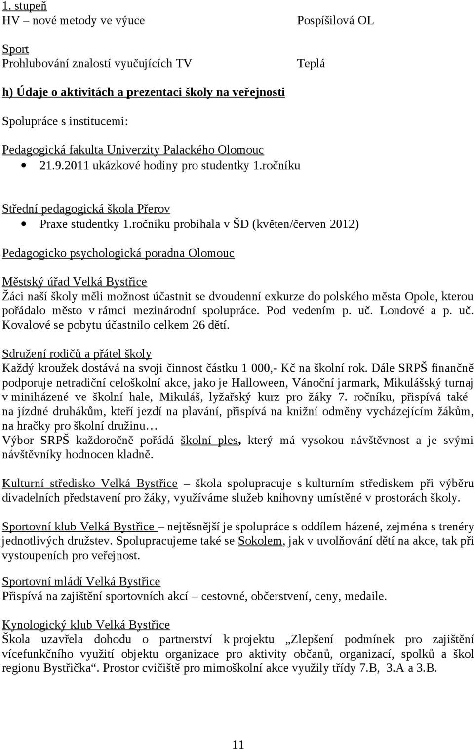 ročníku probíhala v ŠD (květen/červen 2012) Pedagogicko psychologická poradna Olomouc Městský úřad Velká Bystřice Žáci naší školy měli možnost účastnit se dvoudenní exkurze do polského města Opole,